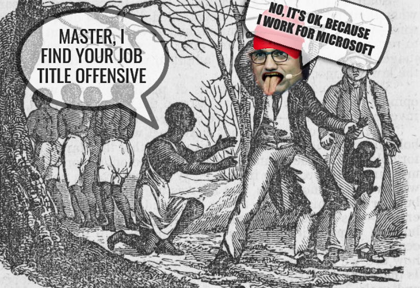 Slave Master Desantis: Master, I find your job title offensive. No, it's OK, because I work for Microsoft.